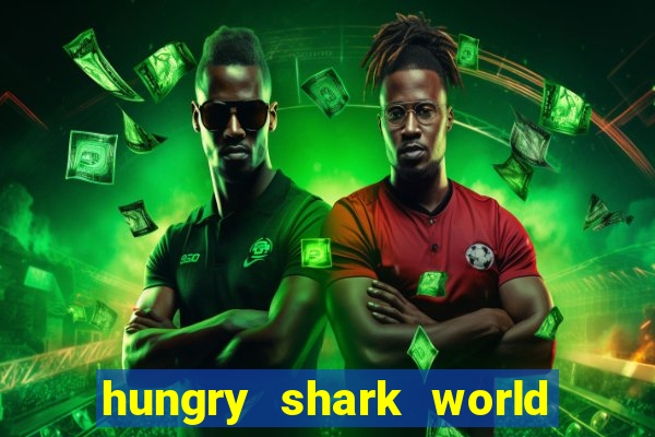 hungry shark world dinheiro infinito ios